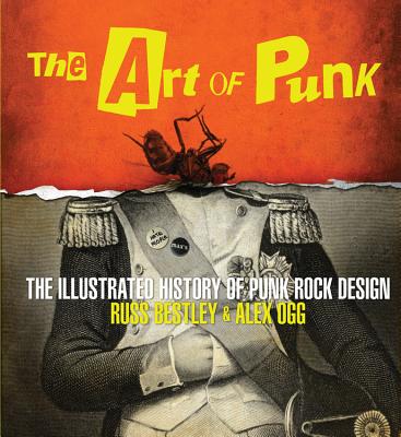 The Art of Punk: The Illustrated History of Punk Rock Design - Bestley, Russ, and Ogg, Alex, and Loren, Dennis (Contributions by)