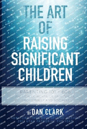 The Art of Raising Significant Children: Parenting 101-606 Physically, Mentally, Spiritually, Emotionally & Socially