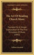 The Art of Reading Church Music: Founded on a Simple Explanation of the First Principles of Music (1842)