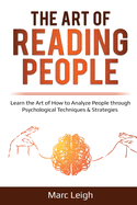 The Art of Reading People: Learn the Art of How to Analyze People through Psychological Techniques & Strategies