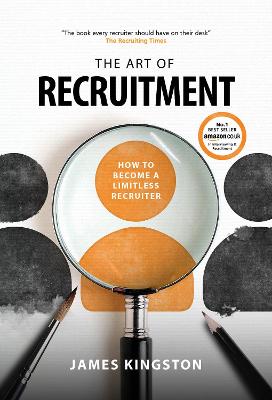 The Art Of Recruitment: How to Become a Limitless Recruiter - Kingston, James
