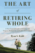 The Art of Retiring Whole: A Non-Financial Guide to Retiring with Purpose, Productivity and Endless Possiblilites