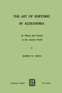 The Art of Rhetoric in Alexandria: Its Theory and Practice in the Ancient World