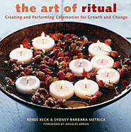 The Art of Ritual: Creating and Performing Ceremonies for Growth and Change