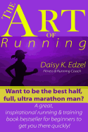 The Art of Running: Want to Be the Best Half, Full, Ultra Marathon Man? a Great, Inspirational Running & Training Book Bestseller for Beginners to Get You There Quickly!