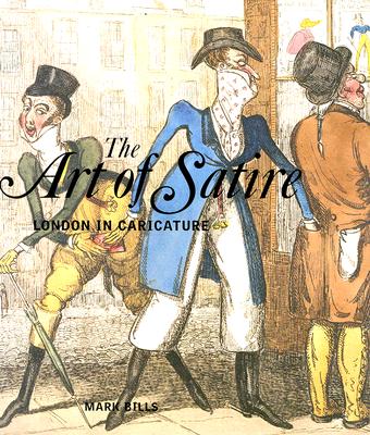 The Art of Satire: London in Caricature - Bills, Mark, Mr., and Hislop, Ian, M.B (Foreword by)