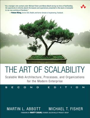 The Art of Scalability: Scalable Web Architecture, Processes, and Organizations for the Modern Enterprise - Abbott, Martin, and Fisher, Michael