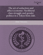 The Art of Seduction and Affect Economy: Neoliberal Class Struggle and Gender Politics in a Tokyo Host Club - Takeyama, Akiko