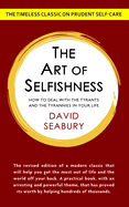 The Art of Selfishness: How To Deal With the Tyrants and the Tyrannies in Your Life