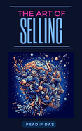 The Art of Selling: Learn How to Build Trust, Increase Sales, Drive Revenue and Create Customer for Life