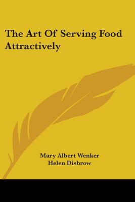 The Art of Serving Food Attractively - Wenker, Mary Albert