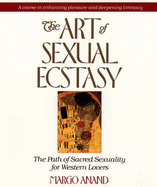 The Art of Sexual Ecstasy: The Path of Sacred Sexuality for Western Lovers - Anand, Margo
