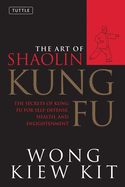 The Art of Shaolin Kung Fu: The Secrets of Kung Fu for Self-Defense, Health, and Enlightenment