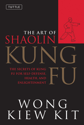 The Art of Shaolin Kung Fu: The Secrets of Kung Fu for Self-Defense, Health, and Enlightenment - Kit, Wong Kiew
