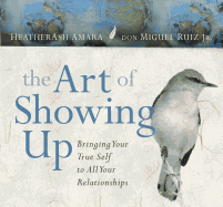 The Art of Showing Up: Bringing Your True Self to All Your Relationships
