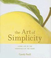 The Art of Simplicity: A Simple Guide to Focusing on the Essentials of the Heart - Paull, Candy