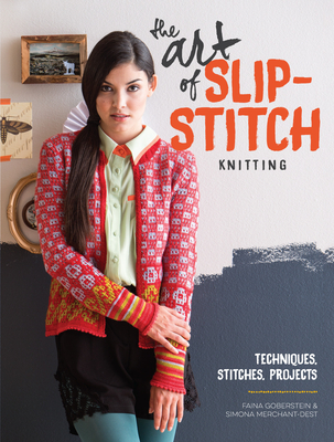 The Art of Slip-Stitch Knitting: Techniques, Stitches, Projects - Goberstein, Faina, and Merchant-Dest, Simona