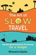 The Art of Slow Travel: See the World and Savor the Journey on a Budget