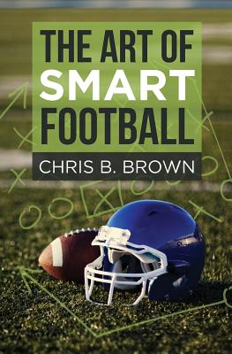 The Art of Smart Football - Brown, Chris B