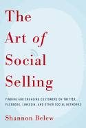 The Art of Social Selling: Finding and Engaging Customers on Twitter, Facebook, LinkedIn, and Other Social Networks
