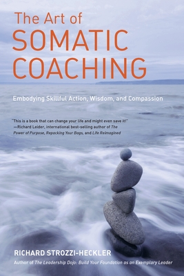 The Art of Somatic Coaching: Embodying Skillful Action, Wisdom, and Compassion - Strozzi-Heckler, Richard