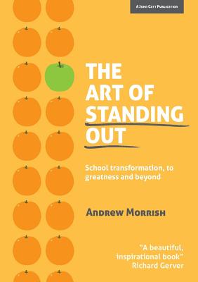 The Art of Standing Out: Transforming Your School to Outstanding ... and Beyond - Morrish, Andrew