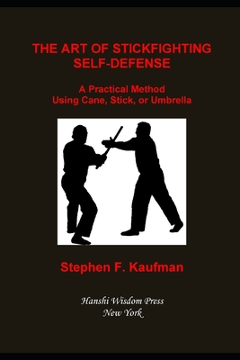 The Art of Stick Fighting Self-Defense: A Practical Method Using Cane, Stick, or Umbrella - Kaufman, Stephen F