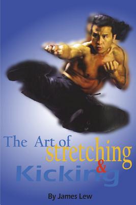 The Art of Stretching and Kicking - Lew, James