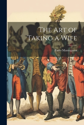 The Art of Taking a Wife - Mantegazza, Paolo