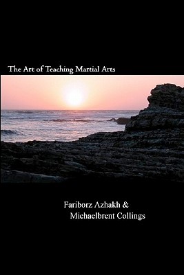 The Art of Teaching Martial Arts - Azhakh, Fariborz, and Collings, Michaelbrent