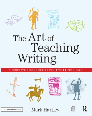 The Art of Teaching Writing: A complete resource file for 7 to 12 year olds - Hartley, Mark