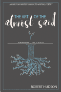 The Art of the Almost Said: A Christian Writer's Guide to Writing Poetry