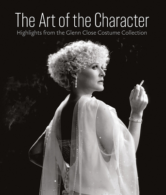 The Art of the Character: Highlights from the Glenn Close Costume Collection - Akou, H., and McRobbie, L., and Maher, J.E.