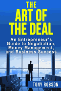 The Art of the Deal: An Entrepreneur's Guide to Negotiation, Money Management, and Business Success