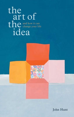 The Art of the Idea: And How It Can Change Your Life - Hunt, John
