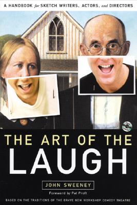The Art of the Laugh: A Handbook for Sketch Writers, Actors, and Directors - Sweeney, John, and Proft, Pat (Foreword by)