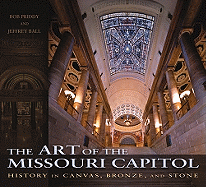 The Art of the Missouri Capitol: History in Canvas, Bronze, and Stone Volume 1