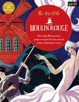 The Art of the Moulin Rouge: More Than 25 Interactive Projects Inspired by the Artwork of the World-Famous Venue - Walter Foster Creative Team