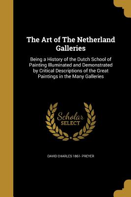 The Art of the Netherland Galleries - Preyer, David Charles 1861-