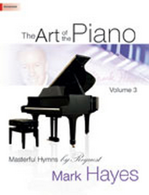 The Art of the Piano, Volume 3: Masterful Hymns by Request - Hayes, Mark (Composer)