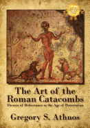 The Art of the Roman Catacombs: Themes of Deliverance in the Age of Persecution