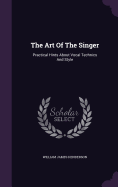 The Art Of The Singer: Practical Hints About Vocal Technics And Style