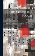 The Art Of The Touch: A Work For The Use Of Advanced Players And A Guide For Teaching The Pianoforte