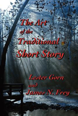 The Art of the Traditional Short Story - Gorn, Lester, and Frey, James N