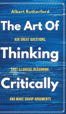The Art of Thinking Critically - Rutherford, Albert
