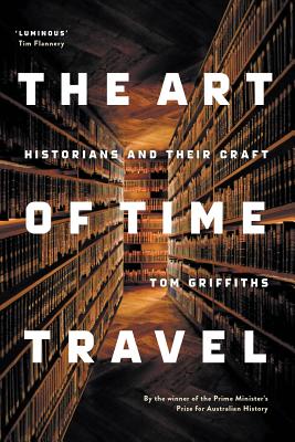 The Art of Time Travel: Historians and Their Craft - Griffiths, Tom