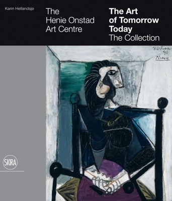 The Art of Tomorrow Today: The Collection: The Henie Onstad Art Centre - Hellandsj, Karin (Text by)