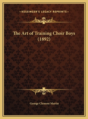 The Art of Training Choir Boys (1892) - Martin, George Clement