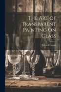 The Art of Transparent Painting On Glass