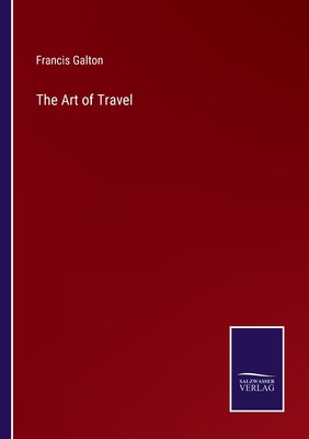 The Art of Travel - Galton, Francis